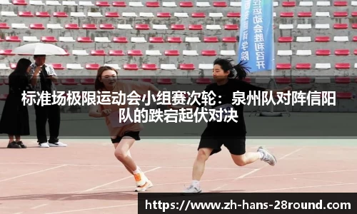 标准场极限运动会小组赛次轮：泉州队对阵信阳队的跌宕起伏对决