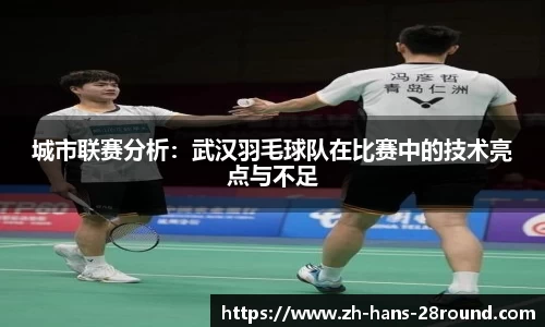 城市联赛分析：武汉羽毛球队在比赛中的技术亮点与不足